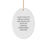 Funny German Wirehaired Pointer Dog Gifts from Friends - Oval Ornament with Quote 'I Just Want To Drink Coffee' - Image 1